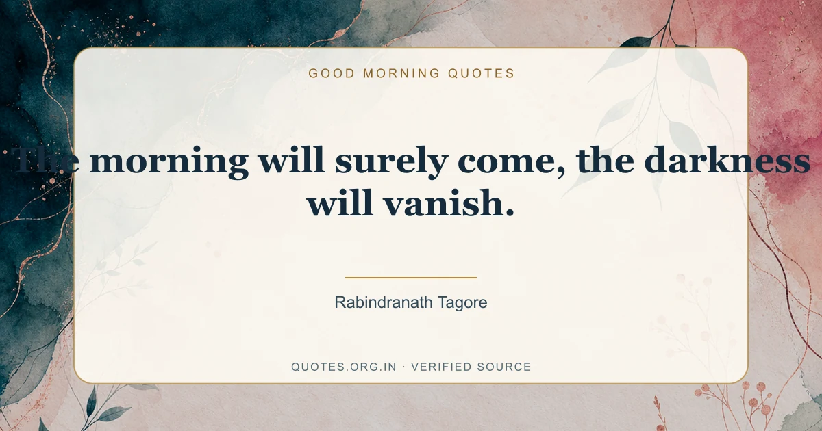 Good Morning quote by Rabindranath Tagore: “The morning will surely come, the darkness will vanish.”