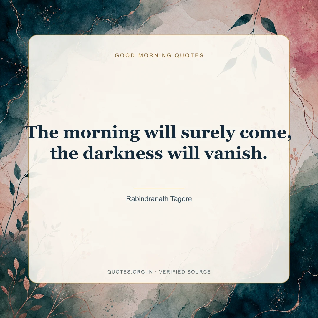 Good Morning quote by Rabindranath Tagore: “The morning will surely come, the darkness will vanish.”