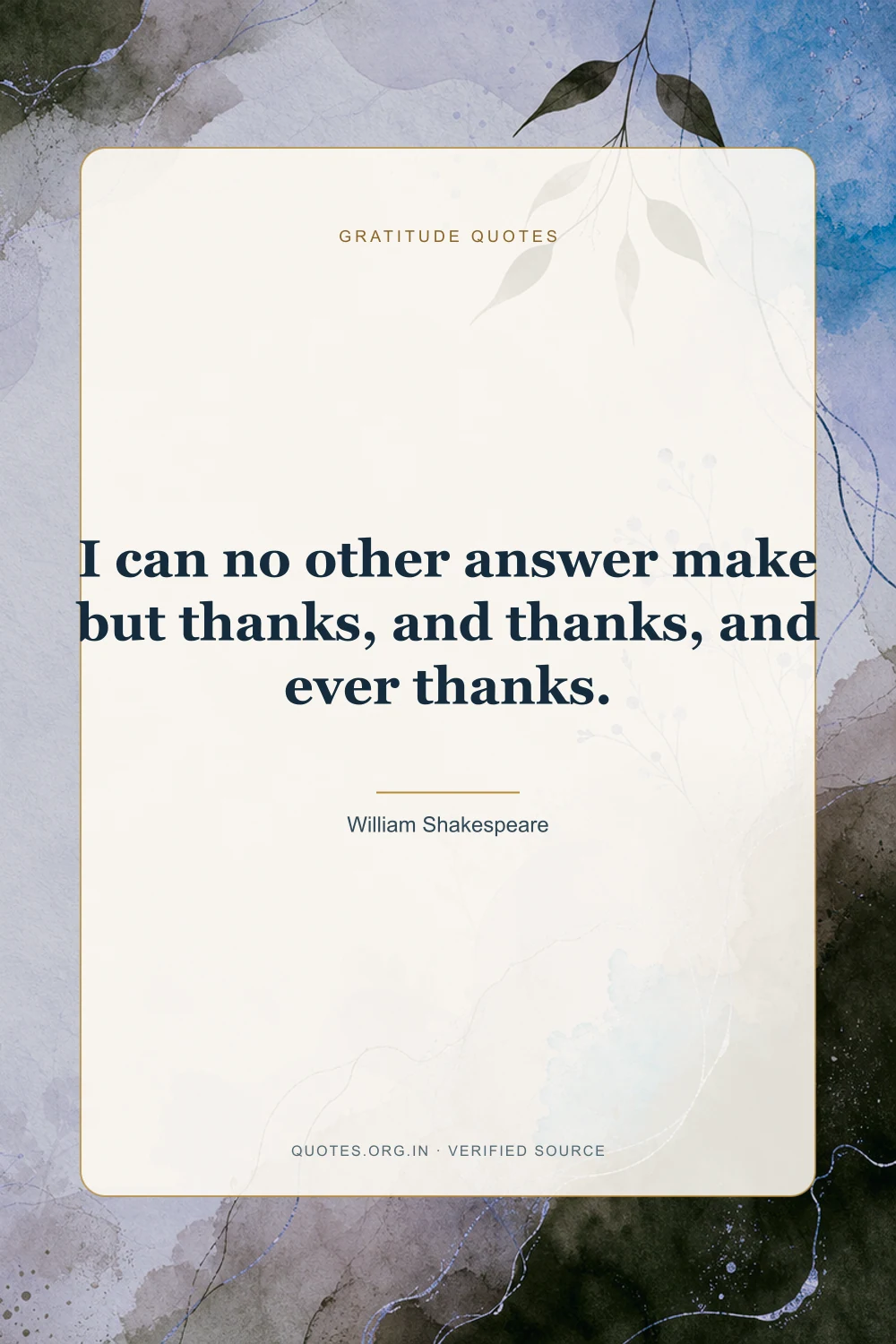 Gratitude quote by William Shakespeare: “I can no other answer make but thanks, and thanks, and ever thanks.”