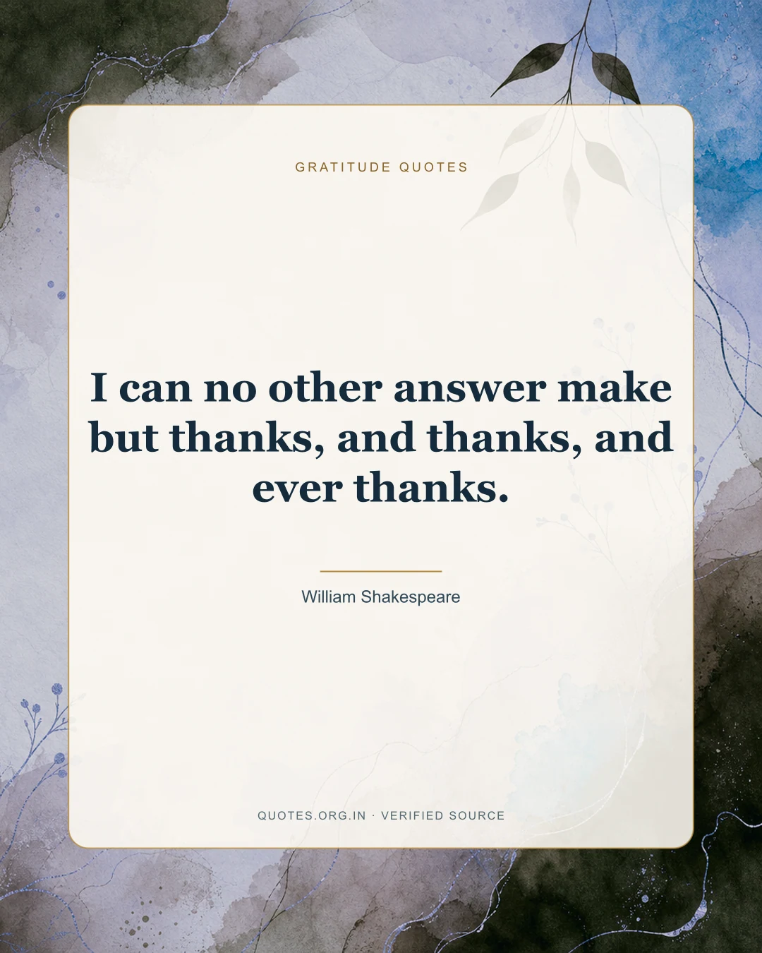 Gratitude quote by William Shakespeare: “I can no other answer make but thanks, and thanks, and ever thanks.”