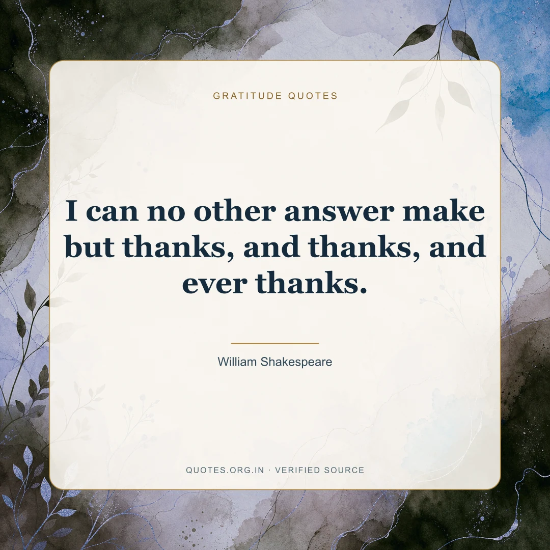 Gratitude quote by William Shakespeare: “I can no other answer make but thanks, and thanks, and ever thanks.”