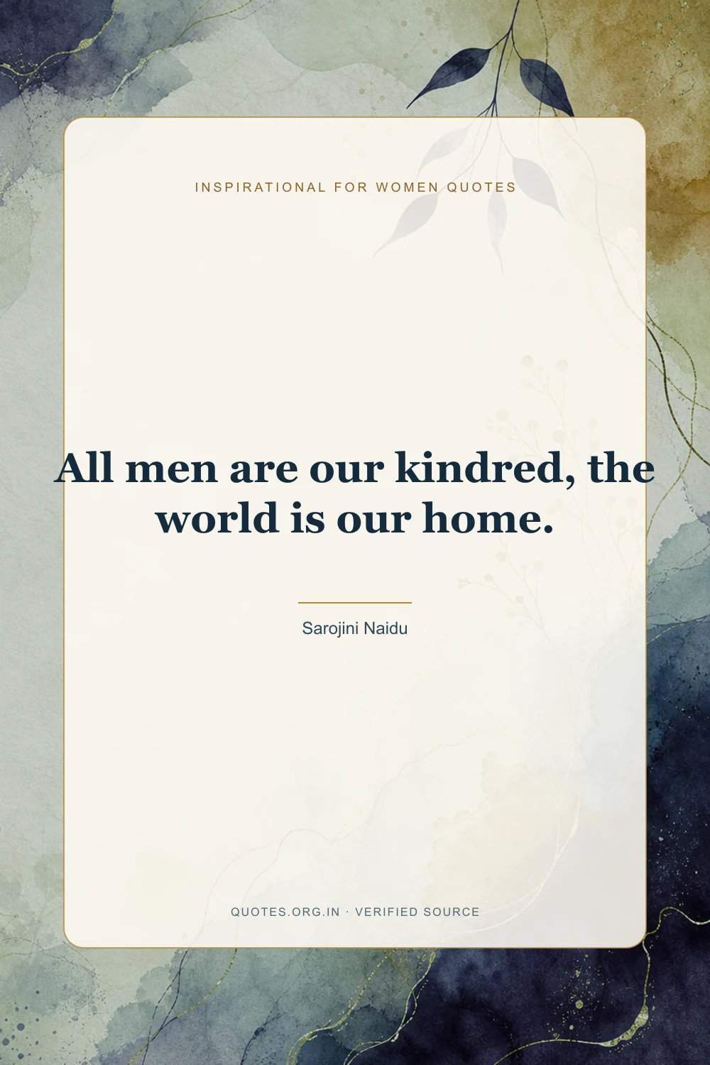 Inspirational for Women quote by Sarojini Naidu: “All men are our kindred, the world is our home.”