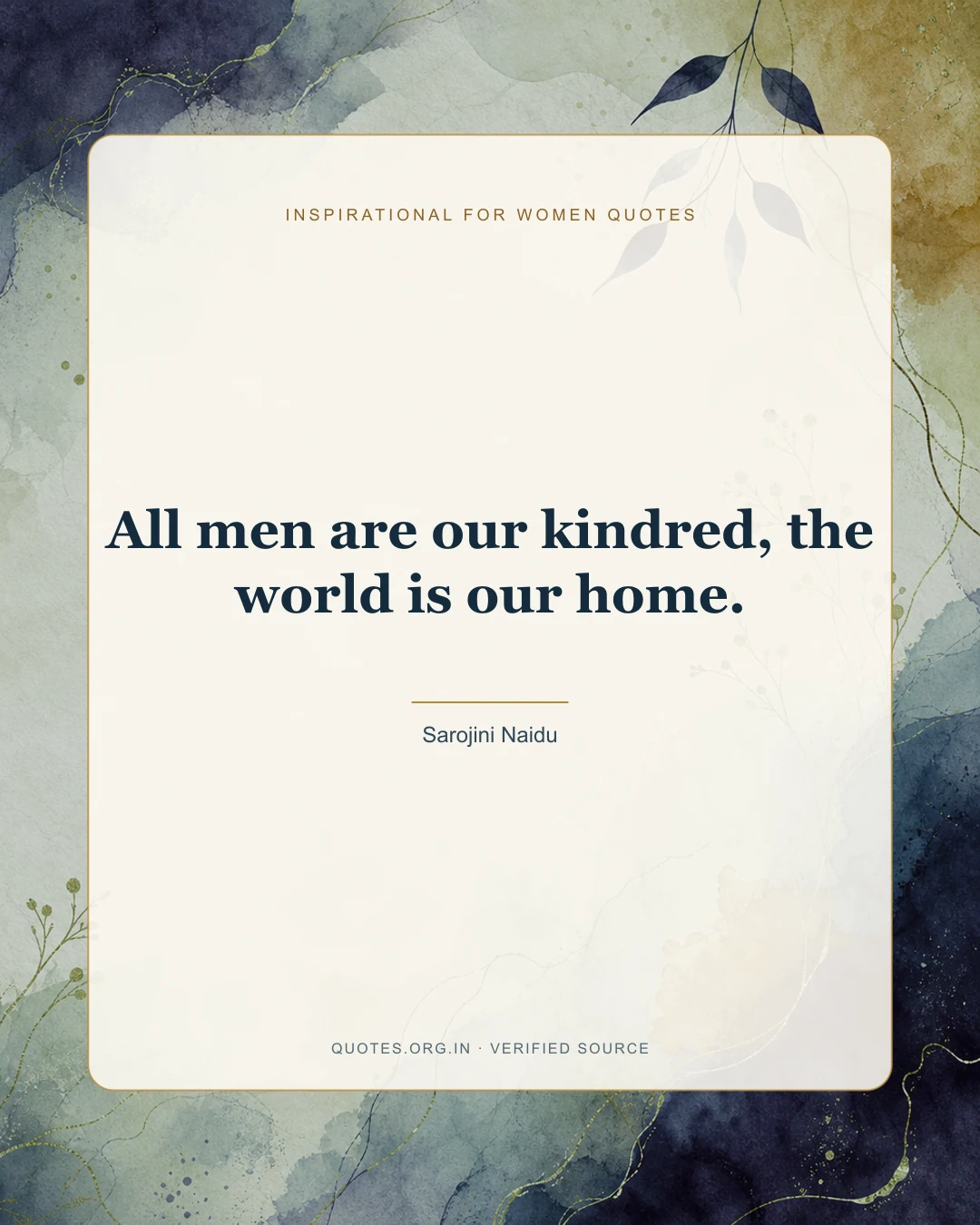 Inspirational for Women quote by Sarojini Naidu: “All men are our kindred, the world is our home.”