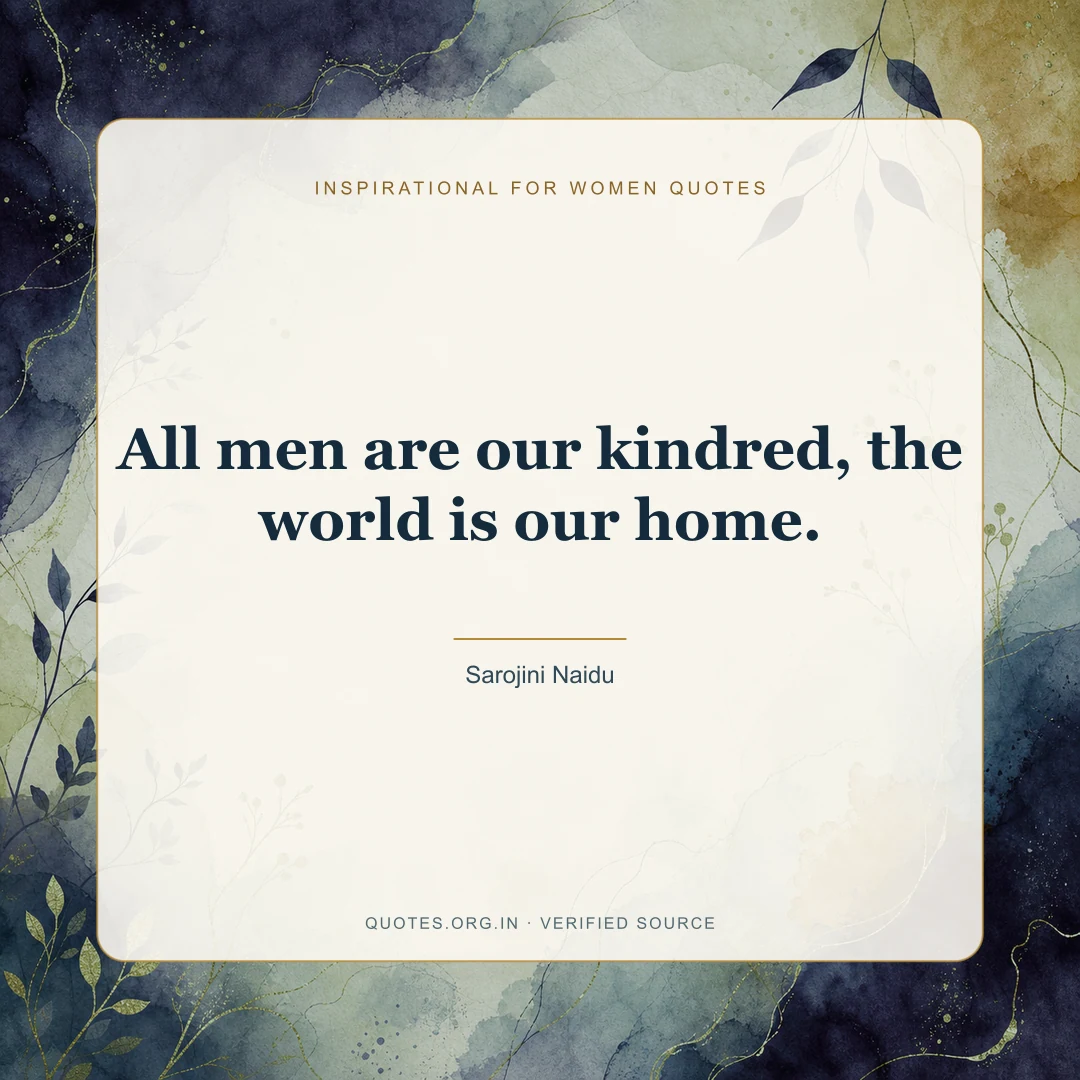 Inspirational for Women quote by Sarojini Naidu: “All men are our kindred, the world is our home.”