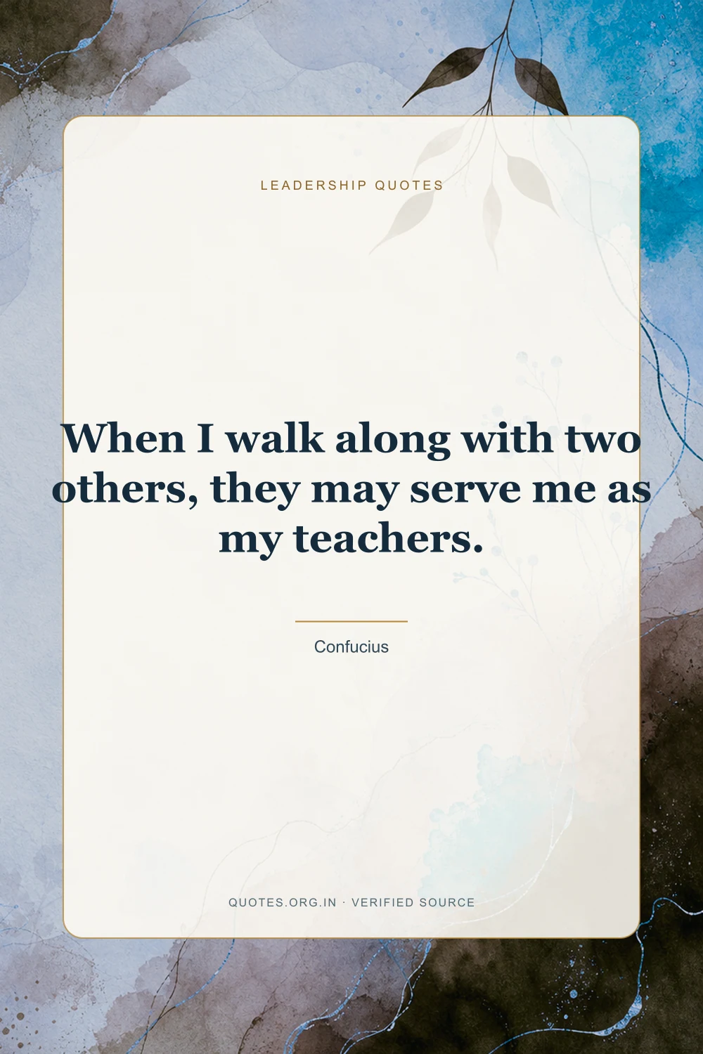 Leadership quote by Confucius: “When I walk along with two others, they may serve me as my teachers.”