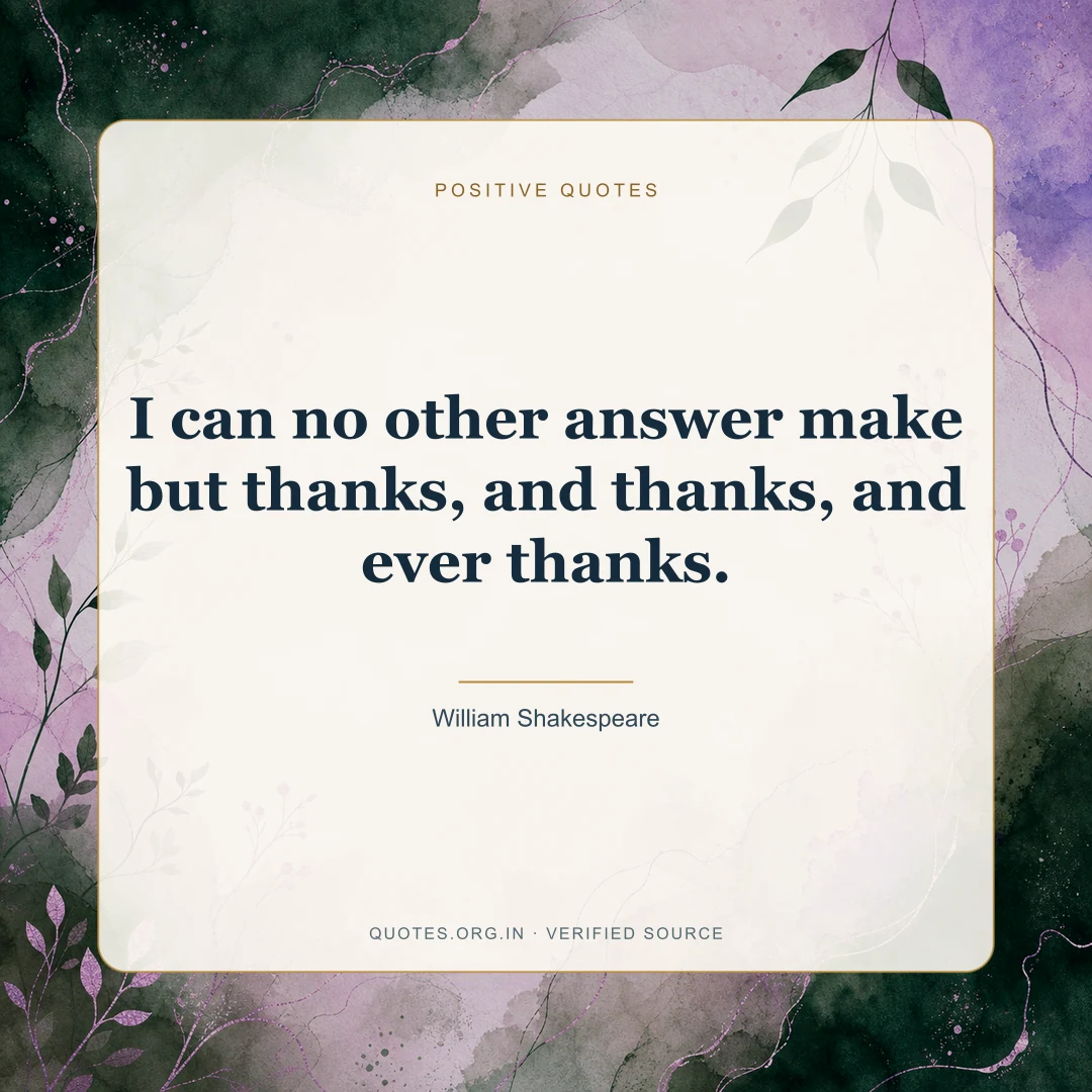 Positive quote by William Shakespeare: “I can no other answer make but thanks, and thanks, and ever thanks.”