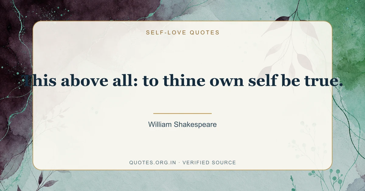 Self-love quote by William Shakespeare: “This above all: to thine own self be true.”