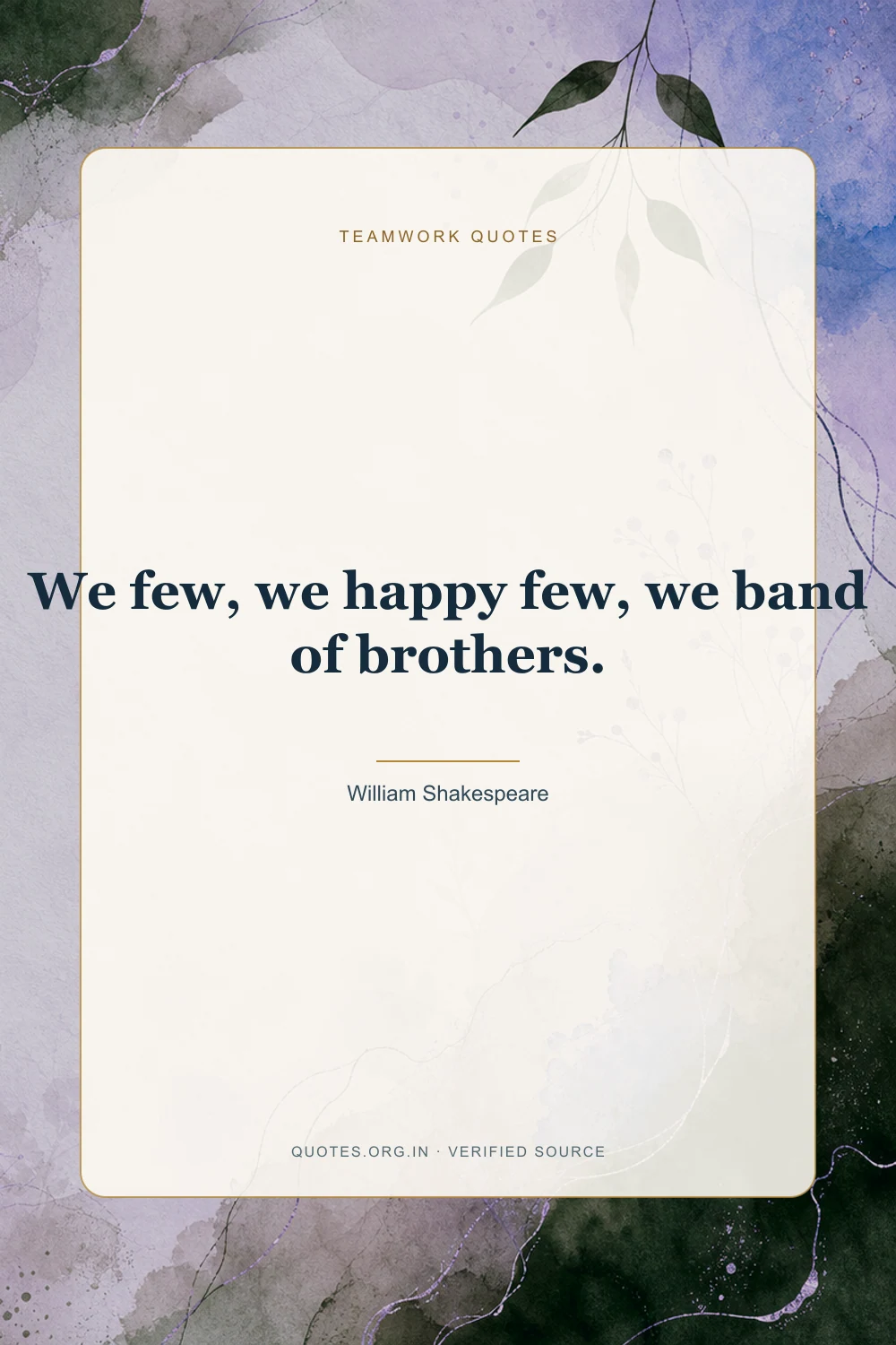 Teamwork quote by William Shakespeare: “We few, we happy few, we band of brothers.”