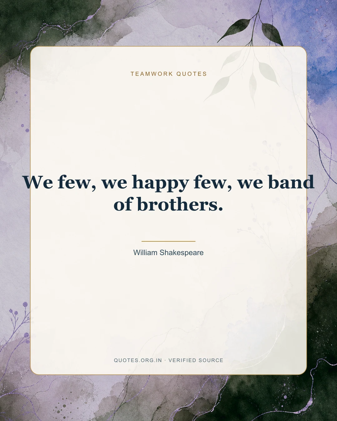 Teamwork quote by William Shakespeare: “We few, we happy few, we band of brothers.”