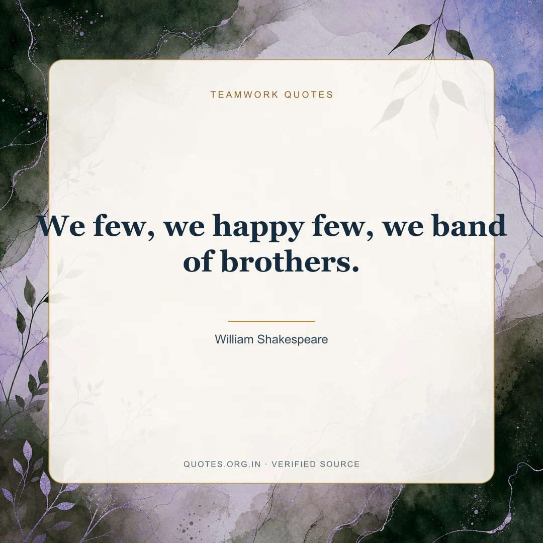 Teamwork quote by William Shakespeare: “We few, we happy few, we band of brothers.”